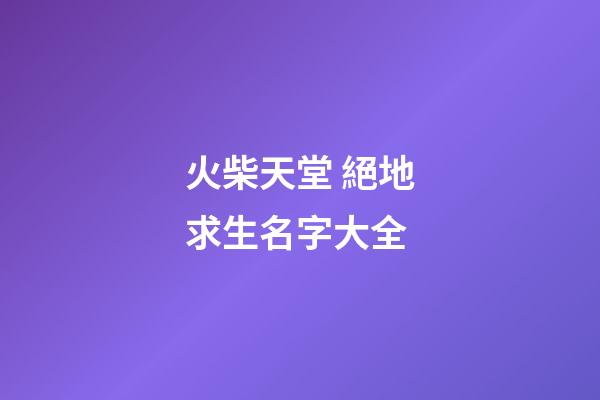 火柴天堂 絕地求生名字大全